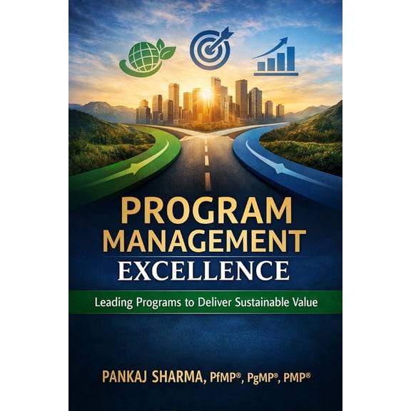 Program Management Excellence: Leading Programs to Deliver Sustainable Value, (Paperback)