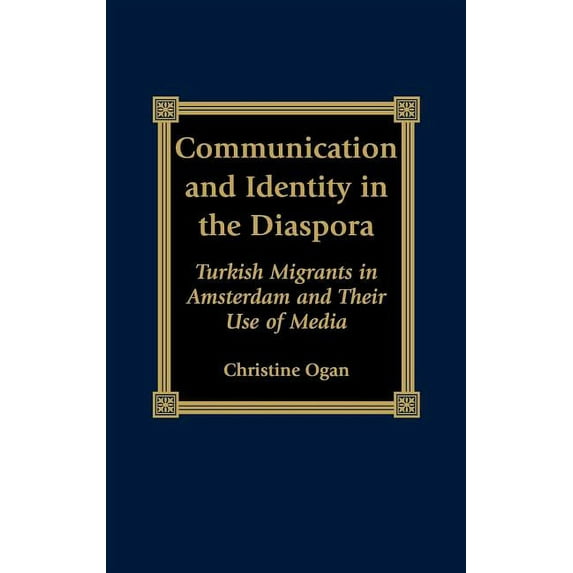 Program in Migration and Refugee Studies Communication and Identity in the Diaspora: Turkish Migrants in Amsterdam and Their Use of Media, (Hardcover)