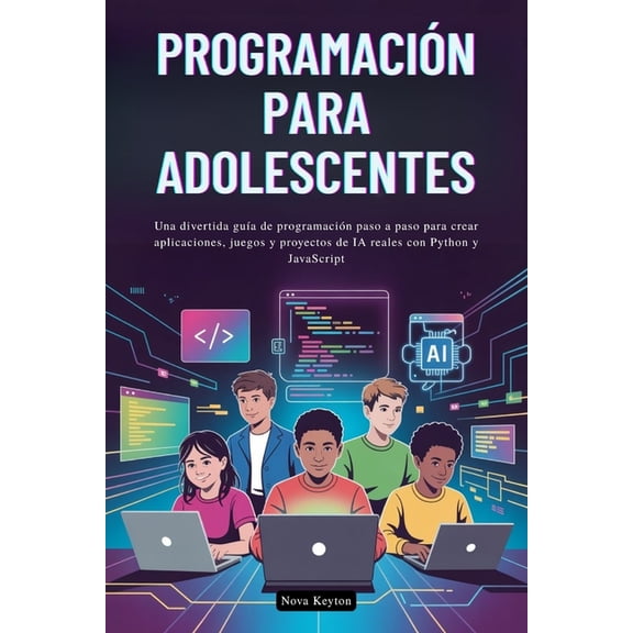 Programacin Para Adolescentes: Una divertida gua de programacin paso a paso para crear aplicaciones, juegos y proyect, (Paperback)