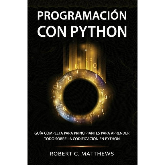 Programacin con Python: Gua completa para principiantes para aprender todo sobre la codificacin en Python