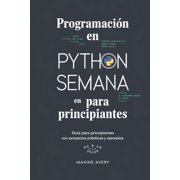 Programaci n en Python en una Semana para Principiantes Gu a Para Principiantes Con Proyectos Pr cticos Y Ejemplos, Paperback