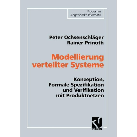 Programm Angewandte Informatik Modellierung Verteilter Systeme: Konzeption, Formale Spezifikation Und Verifikation Mit Produktnetzen, (Paperback)