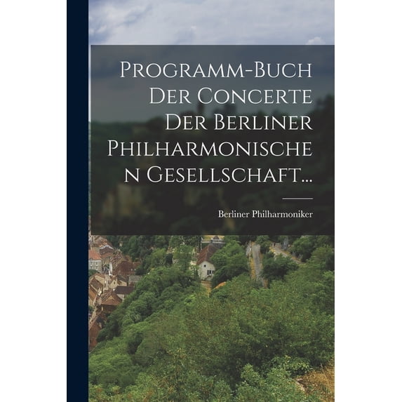 Programm-buch Der Concerte Der Berliner Philharmonischen Gesellschaft..., (Paperback)