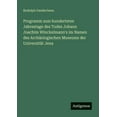 thumbnail image 1 of Programm zum hundertsten Jahrestage des Todes Johann Joachim Winckelmann's im Namen des ArchÃ¤ologischen Museums der Univ, (Paperback), 1 of 1