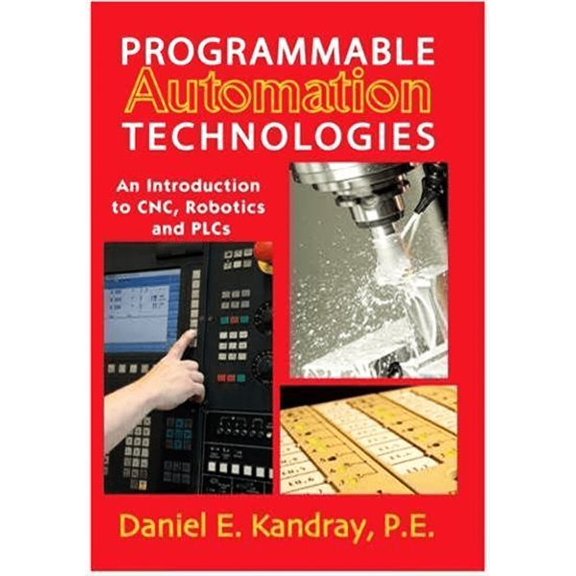 Pre-Owned Pre-owned Programmable Automation Technologies : An Introduction  to CNC, Robotics, and PLCs, Hardcover by Kandray, Daniel E., ISBN 0831133465, ISBN-13 9780831133467
