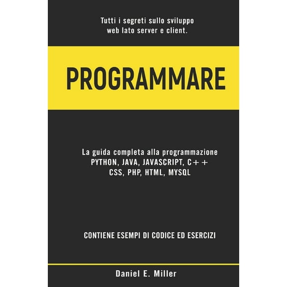 Programmare: Tutti i segreti sullo sviluppo web lato server e client. PYTHON, JAVA, JAVASCRIPT, C++, CSS, PHP, HTML, MYSQL: la guida completa alla programmazione. ESEMPI DI CODICE ED ESERCIZI (Paperba