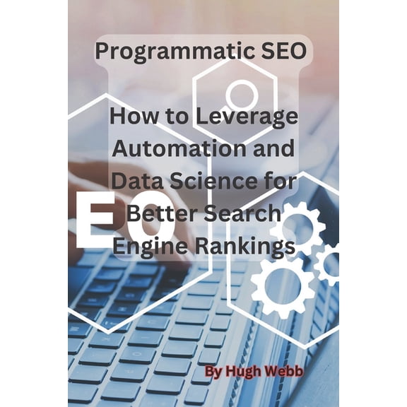 Programmatic SEO - How to Leverage Automation and Data Science for Better Search Engine Rankings, (Paperback)