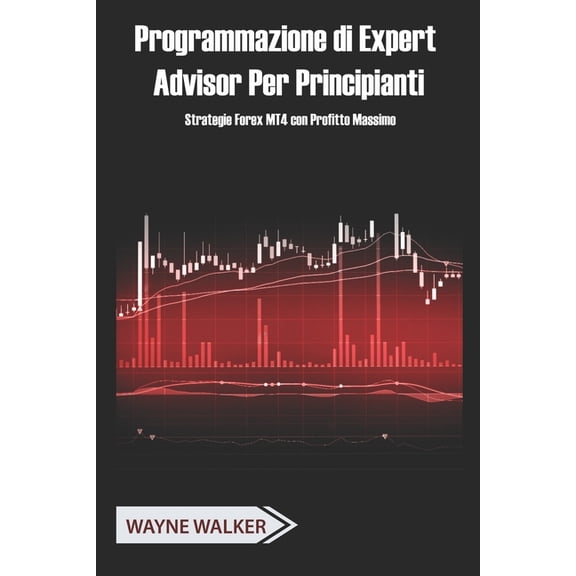 Programmazione di Expert Advisor Per Principianti: Strategie Forex MT4 con Profitto Massimo, (Paperback)