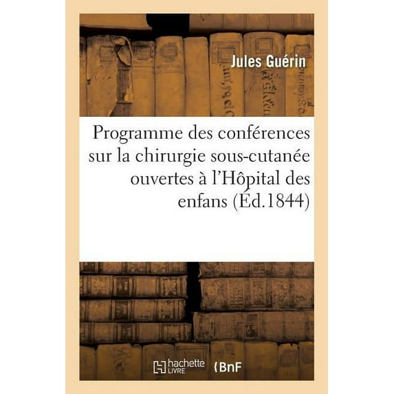 Programme Des Conférences Sur La Chirurgie Sous-Cutanée Ouvertes À l'Hôpital Des Enfans : Le 22 Mai 1844 (Paperback)