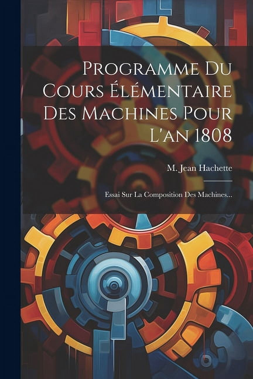Programme Du Cours Élémentaire Des Machines Pour L'an 1808: Essai Sur ...