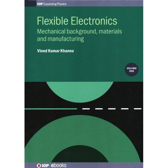 Programme: Iop Expanding Physics Flexible Electronics, Volume 1: Mechanical background, materials and manufacturing, Book VOLUM, (Hardcover)