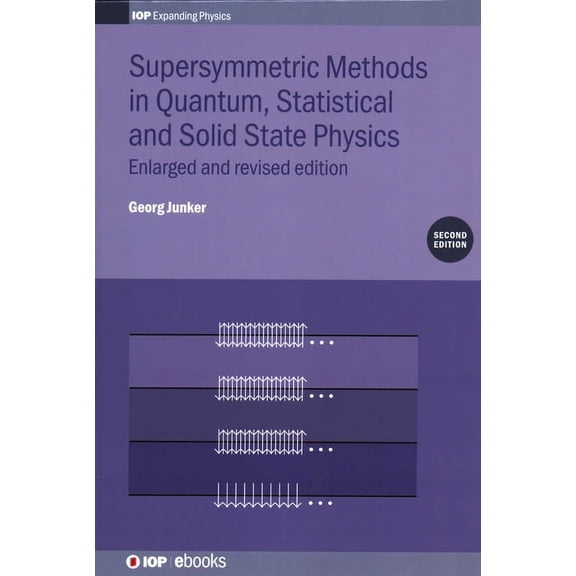 Programme: Iop Expanding Physics Supersymmetric Methods in Quantum, Statistical and Solid State Physics: Enlarged and Revised Edition, (Hardcover)