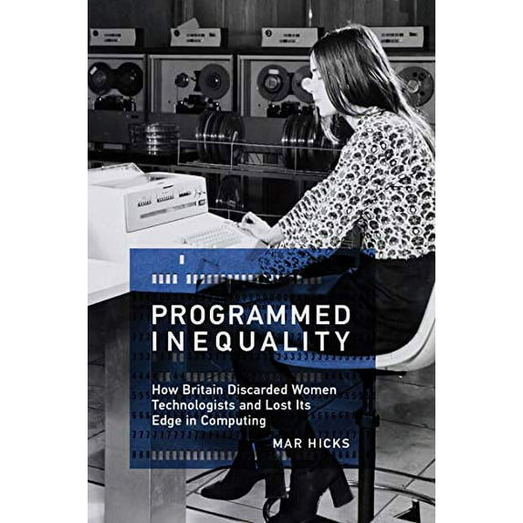 Pre-Owned Programmed Inequality: How Britain Discarded Women Technologists and Lost Its Edge in Computing (Paperback) 0262535181 9780262535182