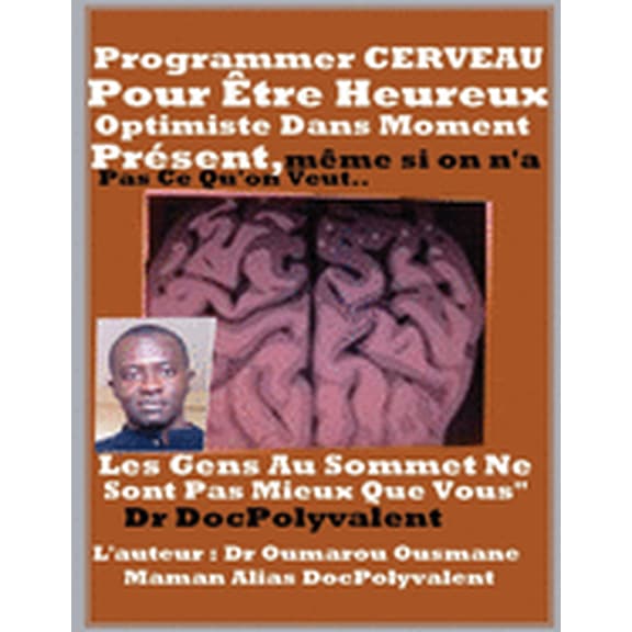 Programmer CERVEAU Pour Etre Heureux Optimiste Dans Moment Present Meme Si On French Edition Paperback 154729082X 9781547290826 docpolyvalent oumarou ousmane maman, ousmane maman docpolyvalent oum