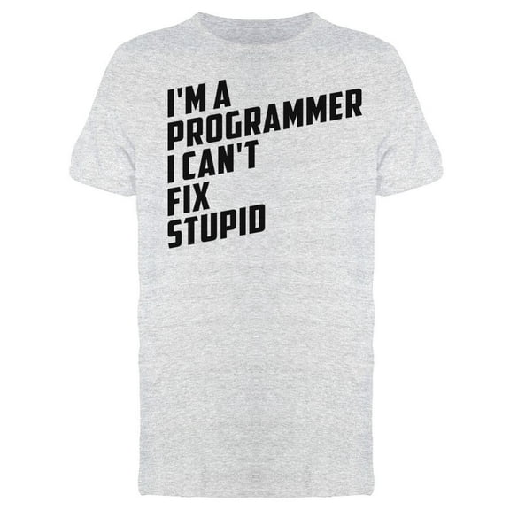 Programmer Cant Fix Stupid Tee Men's -Image by Shutterstock