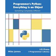 Programmer's Python: Everything is an Object: Something Completely Different, (Paperback)