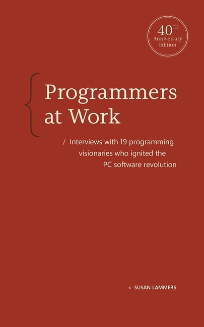 Programmers at Work: Interviews with 19 Programming Visionaries Who ...