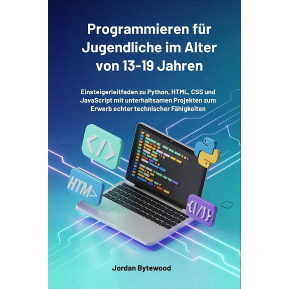 Programmieren fr Jugendliche im Alter von 13-19 Jahren: Einsteigerleitfaden zu Python, HTML, CSS und JavaScript mit unt, (Paperback)