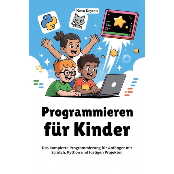 Programmieren fr Kinder: Das komplette Programmierung fr Anfnger mit Scratch, Python und lustigen Projekten, (Paperback)