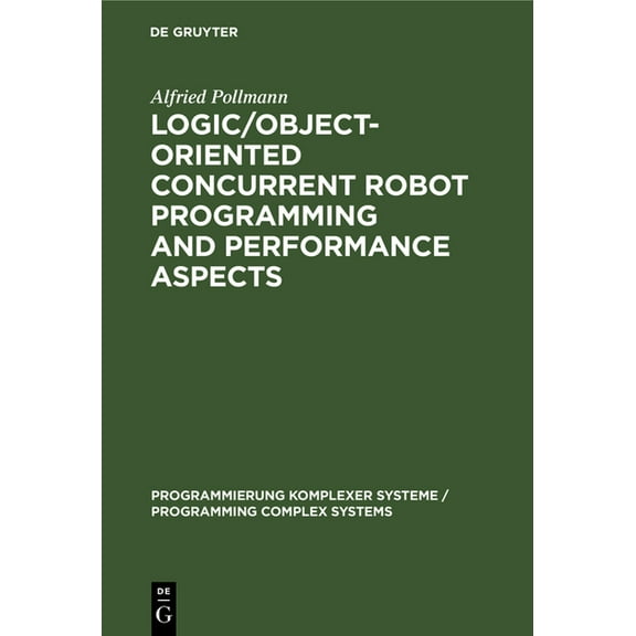 Programmierung Komplexer Systeme / Progr Logic/Object-Oriented Concurrent Robot Programming and Performance Aspects, Book 9, (Hardcover)