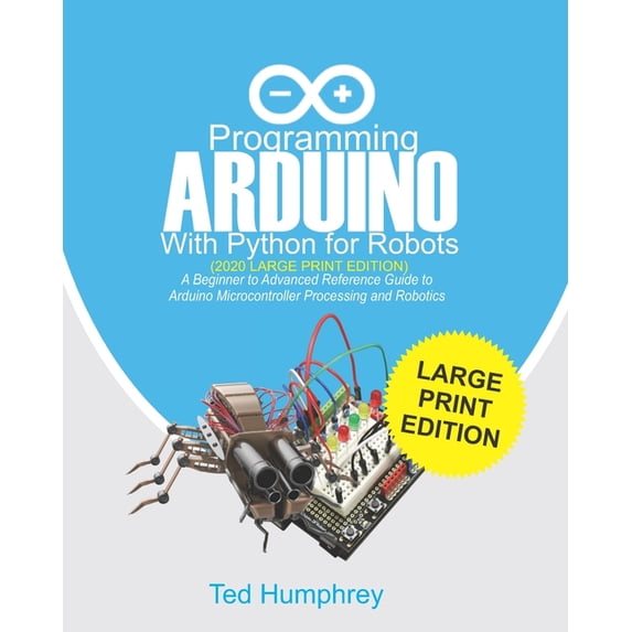 Programming ARDUINO With Python For Robots (2020 Large Print Edition): A Beginner to Advanced Reference Guide to Arduino, (Paperback)