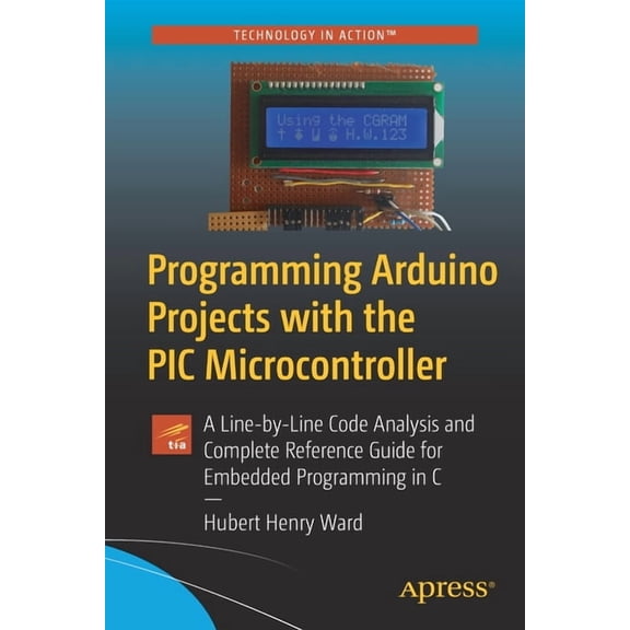 Programming Arduino Projects with the PIC Microcontroller: A Line-By-Line Code Analysis and Complete Reference Guide for, (Paperback)