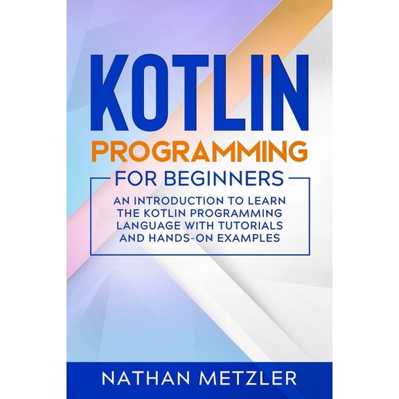 Programming for Beginners Kotlin Programming for Beginners: An Introduction to Learn the Kotlin Programming Language with Tutorials and Hands-On E, (Paperback)