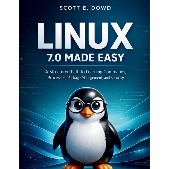 Programming for Beginners Linux 7.0 Made Easy: A Structured Path to Learning Commands, Processes, Package Management, and Security, Book 7, (Paperback)