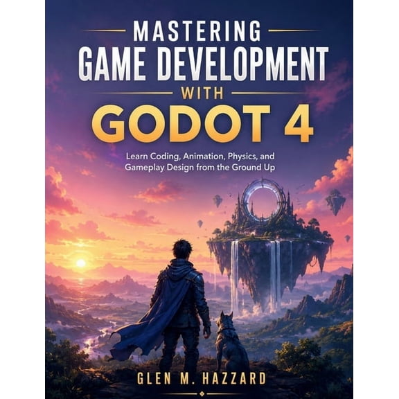 Programming for Beginners Mastering Game Development with Godot 4: Learn Coding, Animation, Physics, and Gameplay Design from the Ground Up, Book 6, (Paperback)