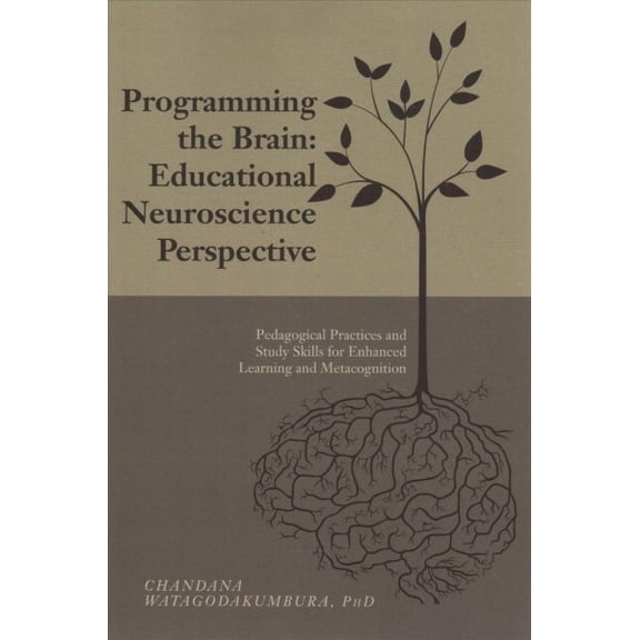 Programming the Brain: Educational Neuroscience Perspective: Pedagogical Practices and Study Skills for Enhanced Learning and Metacognition (Paperback)