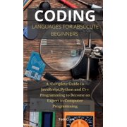 Programming Coding Languages for Absolute Beginners A Complete Guide to JavaScript, Python and C++ Programming to Become an Expert in Computer Programming Series #3 Hardcover