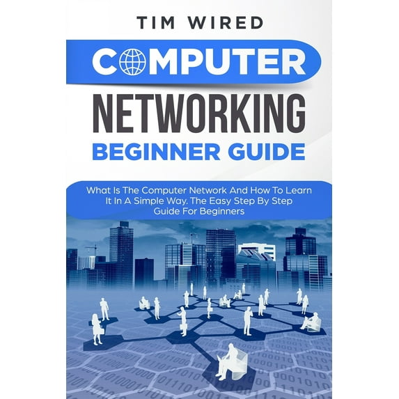Programming: Computer Networking Beginners Guide: What Is The Computer Network And How To Learn It In a Simple Way? The Easy Step By Step Guide For Beginners (Paperback)