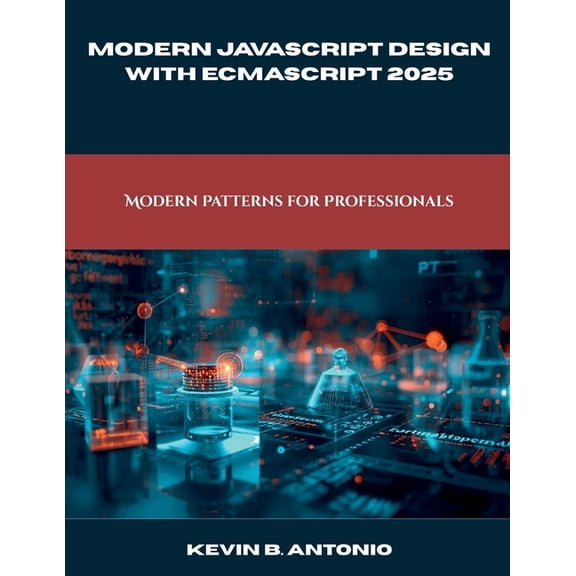 Programming, Engineering and Design Modern JavaScript Design with ECMAScript 2025: Modern Patterns for Professionals, (Paperback)