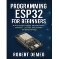 thumbnail image 1 of Programming Esp32 for Beginners: A Practical Guide to MicroPython, Sensors, Circuits, and Hands-On IoT Learning., (Paperback), 1 of 1