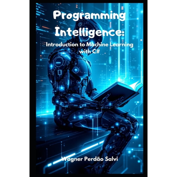 Programming Intelligence: Introduction to Machine Learning with C#, (Paperback)