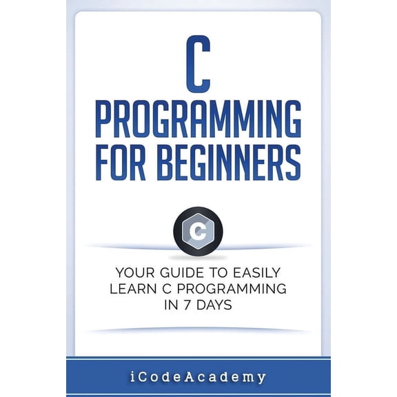 Programming Languages: C Programming for Beginners: Your Guide to Easily Learn C Programming In 7 Days (Paperback)