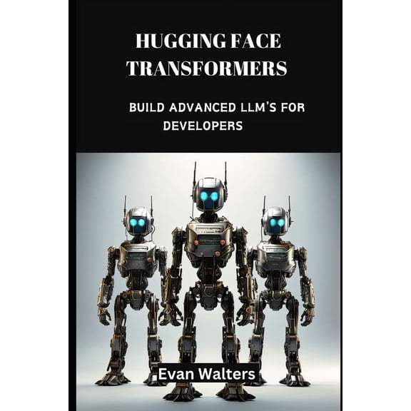 Programming Languages Hugging Face Transformers: Build Advanced LLM's For Developers, Book 1, (Paperback)