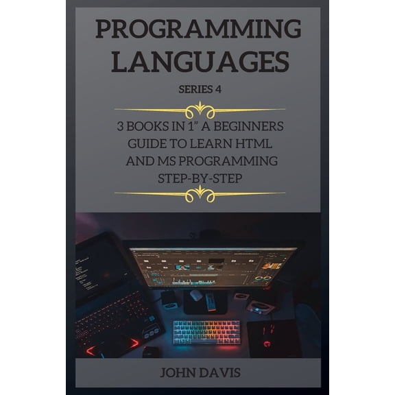 Programming Languages: Programming Languages Series 4 : 3 Books in 1 a Beginners Guide to Learn HTML and MS Programming Step-By-Step (Series #4) (Paperback)
