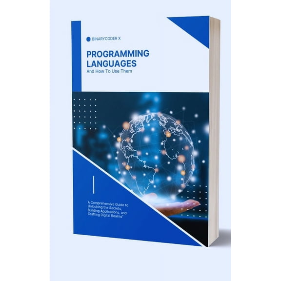 Programming Languages And How To Use Them: A Comprehensive Guide to Unlocking the Secrets, Building Applications, and Crafting Digital Realms (Paperback)