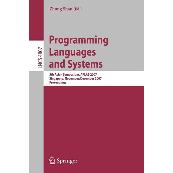Programming Languages and Systems: 5th Asian Symposium, Aplas 2007, Singapore, November 28-December 1, 2007, Proceedings, (Paperback)