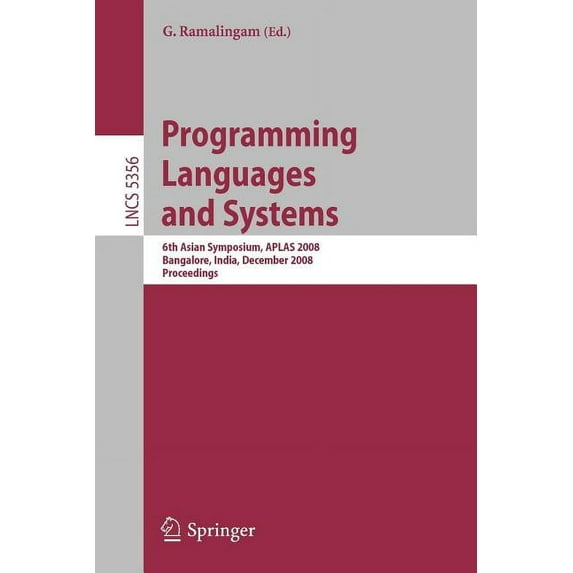 Programming Languages and Systems: 6th Asian Symposium, APLAS 2008, Bangalore, India, December 9-11, 2008, Proceedings, (Paperback)