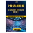 thumbnail image 1 of Programming Microcontrollers with C: Build Embedded Systems, (Paperback), 1 of 1
