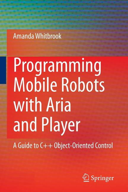 Programming Mobile Robots with Aria and Player: A Guide to C++ Object ...