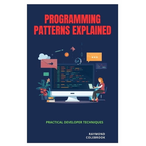 Programming Patterns Explained: Practical Developer Techniques, (Paperback)