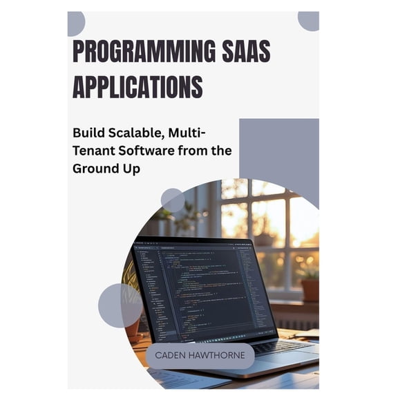 Programming SaaS Applications: Build Scalable, Multi-Tenant Software from the Ground Up, (Paperback)
