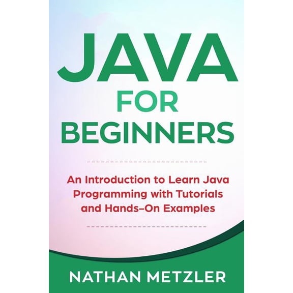 Programming for Beginners Java for Beginners: An Introduction to Learn Java Programming with Tutorials and Hands-On Examples, (Paperback)