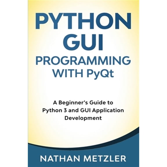 Pre-Owned Programming for Beginners Python GUI Programming with PyQt: A Beginner's Guide to Python 3 and GUI Application Development, (Paperback)