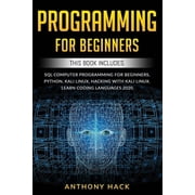Programming for Beginners This Book Includes SQL Computer Programming for Beginners, Python, Kali Linux, Hacking with Kali Linux. Learn Coding Languages 2020. Paperback