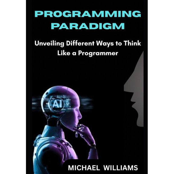 Programming paradigm: Unveiling Different Ways to Think Like a Programmer, (Paperback)