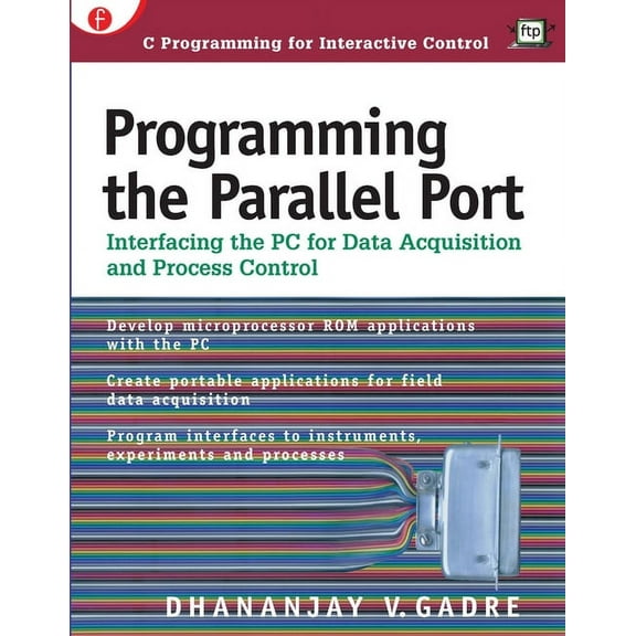 Programming the Parallel Port: Interfacing the PC for Data Acquisition and Process Control, (Paperback)